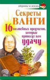 Секреты Ванги. 16 волшебных предметов, которые принесут вам удачу / (мягк) (Здоровье и жизнь). Жмых Г. (АСТ)