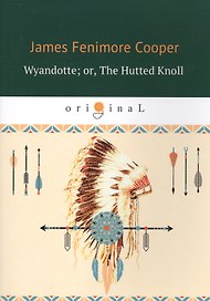Wyandotte  or, The Hutted Knoll = Вайандотте, или Дом на холме: на англ.яз