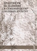 Практикум по селекции и семеноводству полевых культур. Учебное  пособие - 0