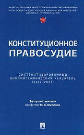 Конституционное правосудие. Систематизированный библиографический указатель (2017–2023)