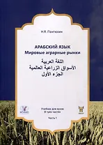 Арабский язык. Мировые аграрные рынки. Учебник для вузов. В трех частях. Часть 1