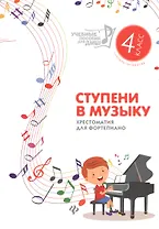 Ступени в музыку : хрестоматия для фортепиано : ступень четвертая : 4 класс ДМШ и ДШИ : учебно-методическое пособие