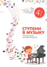 Ступени в музыку : хрестоматия для фортепиано : ступень четвертая : 4 класс ДМШ и ДШИ : учебно-методическое пособие