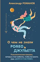 О чем не знали Ромео и Джульетта. Психологические капканы, которых стоит избегать, чтобы построить свое "долго и счастливо"