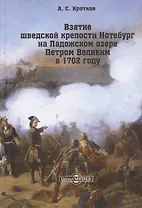 Взятие шведской крепости Нотебург на Ладожском озере Петром Великим в 1702 году. Репринтное издание 1896 г.