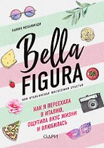 Bella Figura, или Итальянская философия счастья. Как я переехала в Италию, ощутила вкус жизни и влюбилась