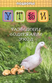 Утки. Разведение, содержание, уход