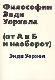 Философия Энди Уорхола (от А к Б и наоборот)