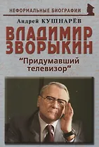 Владимир Зворыкин Изобретатель телевизора (мНБ) Кушнарев