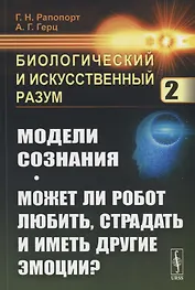 Биологический и искусственный разум. Часть 2. Модели сознания. Может ли робот любить, страдать и иметь другие эмоции?