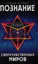 Познание сверхчувственных миров. 3-е изд.
