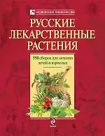 Русские лекарственные растения : 550 сборов для лечения детей и взрослых