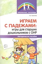 Играем с падежами: игры для старших дошкольников с ОНР. Методическое пособие