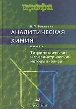 Аналитическая химия: Учебное пособие для вузов: В 2-х кн. Кн.1: Титриметрические и гравиметрический методы анализа. 5-е изд.