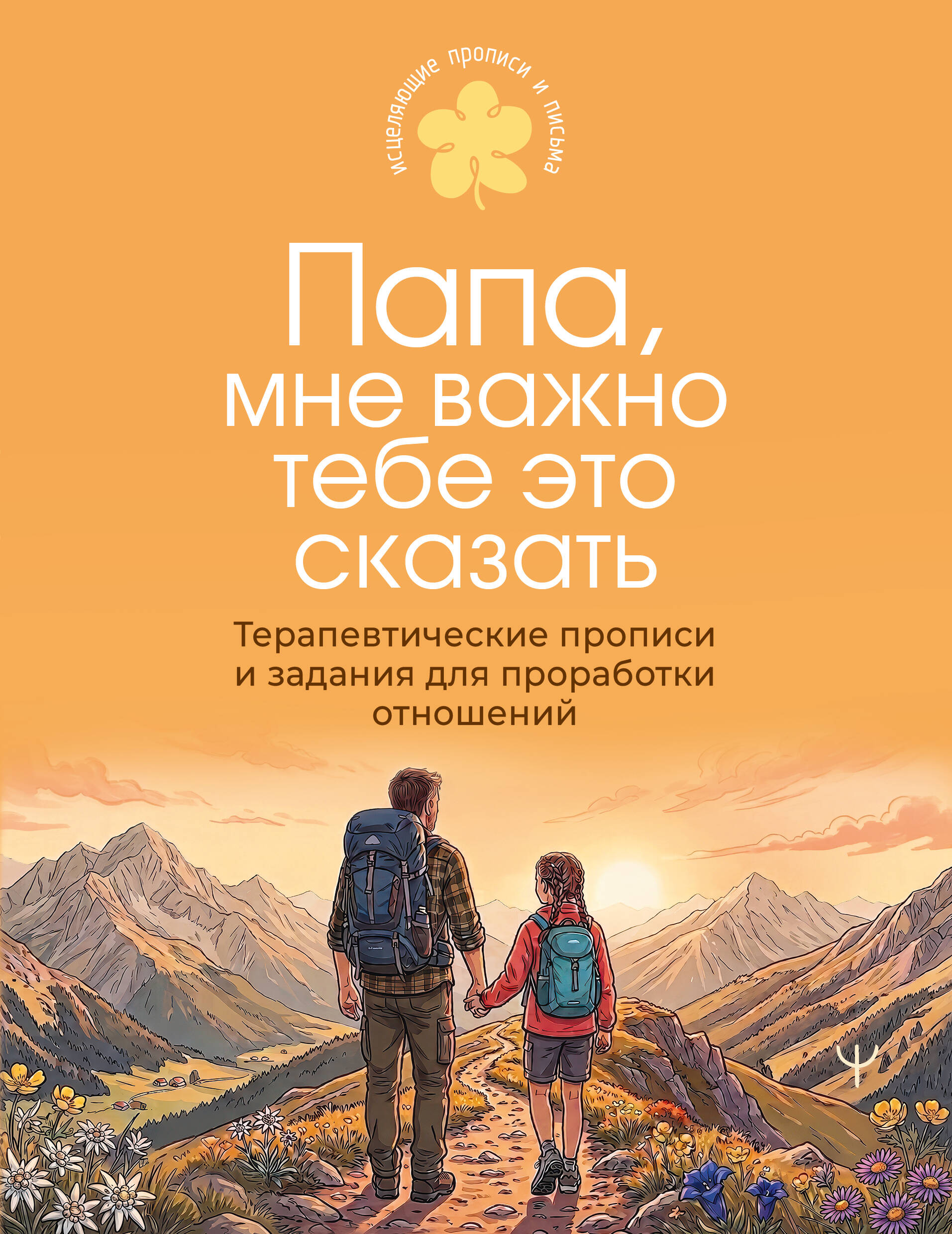 Обложка книги «Папа, мне важно тебе это сказать. Терапевтические прописи и задания для проработки отношений»
