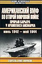 Американский ВМФ во Второй мировой войне: Прорыв барьера у архипелага Бисмарка июнь 1942 - май 1944г