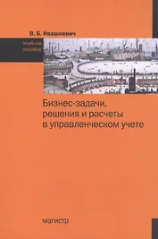 Бизнес-задачи, решения и расчеты в управленческом учете
