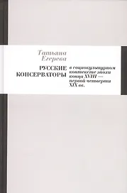 Русские консерваторы в социокультурном контексте эпохи конца XVIII - первой четверти XIX вв.