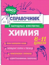 Химия. 8-11 классы. Справочник в наглядных конспектах