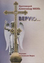 Верую… Беседы о Символе Веры (2 изд.) Мень