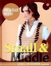 Вязаная мода Small & Middle Одежда для женщин Крючок (мягк). Болгова Н. (Ниола)