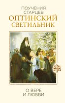 Оптинский светильник. Поучения старцев о вере и любви