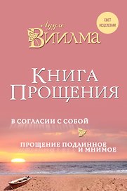 Книга прощения. В согласии с собой. Прощение подлинное и мнимое.