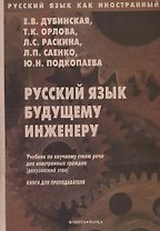 Русский язык будущему инженеру. Учебник по научному стилю речи для иностранных граждан (довузовский этап). Книга для преподавателя. Издание третье, переработанное