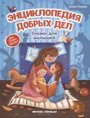 Энциклопедия добрых дел. Сказки для малышей