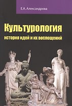 Культурология: история идей и их воплощений: Учебное пособие