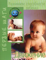 Развиваем способности ребенка от рождения до года: Движение