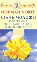 Стань моложе! Программа восстановления жизненных сил.[Текст]