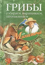 Грибы. Собираем, выращиваем, заготавливаем