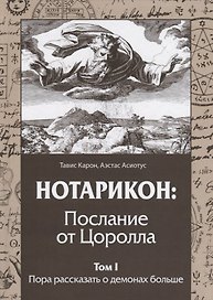 НОТАРИКОН: Послание от Цоролла. Том I. Пора рассказать о демонах больше