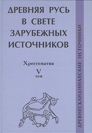 Древняя Русь в свете зарубежных источников: Хрестоматия Том V: Древнескандинавские источники