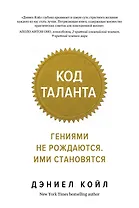 Код таланта. Гениями не рождаются, ими становятся