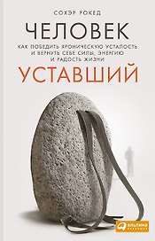 Человек уставший: Как победить хроническую усталость и вернуть себе силы, энергию и радость жизни