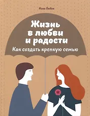 Жизнь в любви и радости. Как создать крепкую семью