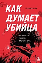 Как думает убийца. Искусство читать мысли зла