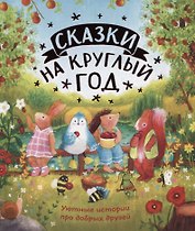 Сказки на круглый год. Уютные истории про добрых друзей