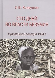 Сто дней во власти безумия. Руандийский геноцид 1994 г.