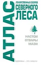 Атлас лекарственных сборов северного леса. Настои, отвары, мази