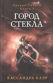 Орудия смерти. Город стекла. Кн. 3