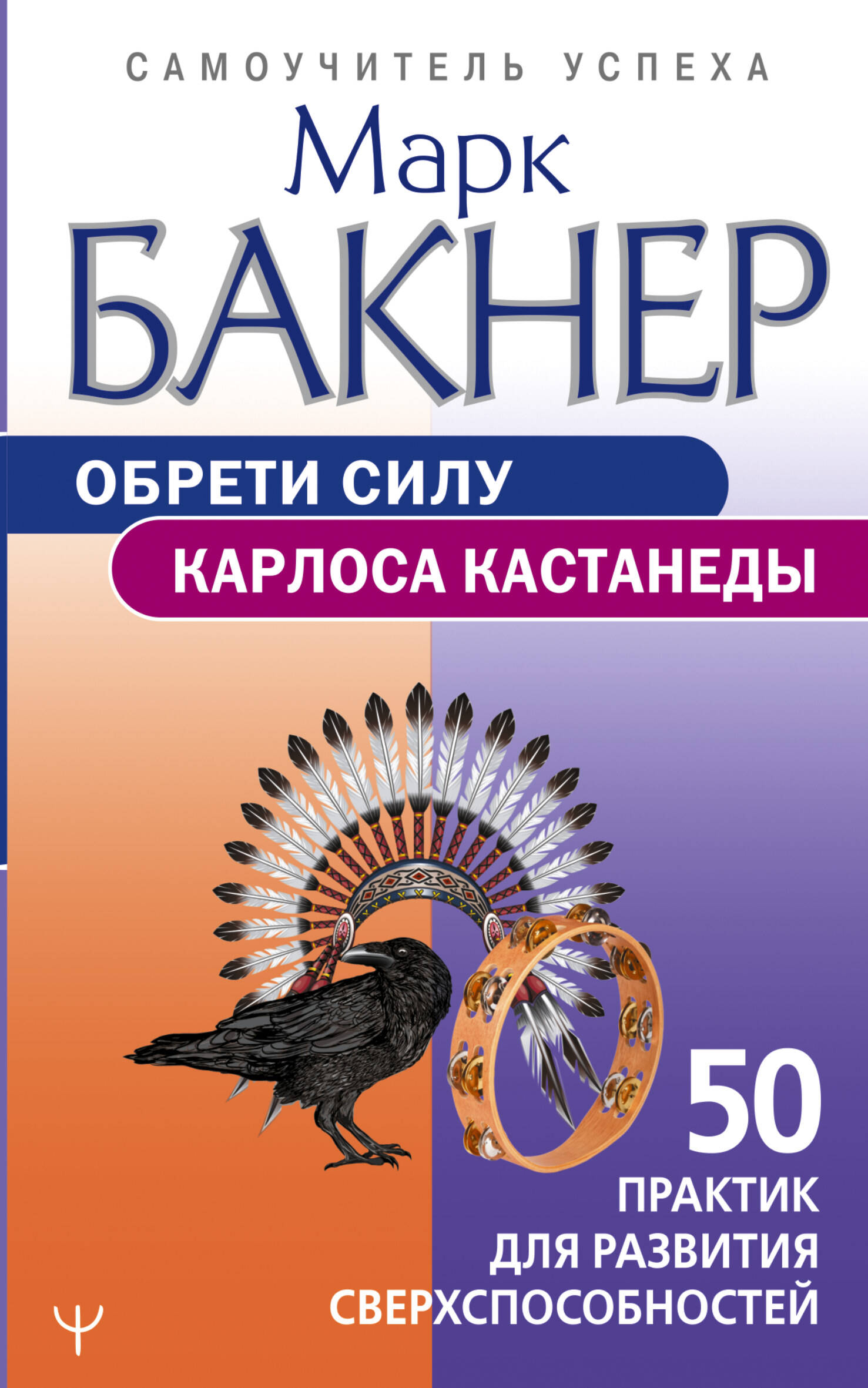 Обложка книги «Обрети силу Карлоса Кастанеды. 50 практик для развития сверхспособностей»