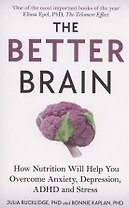The Better Brain. How Nutrition Will Help You Overcome Anxiety, Depression, ADHD and Stress