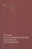 Россия и мусульманский мир: Инаковость как проблема. - 0