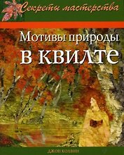 Мотивы природы в квилте Практическое руководство (мягк) (Секреты мастерства). Колвин Дж. (Ниола - Пресс)