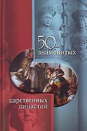 50 знаменитых царственных династий / (50 знаменитых). Скляренко В., Батий Я., Вологжина Н. (Феникс)