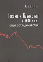 Россия и Казахстан в 1990-е гг. Опыт сотрудничества