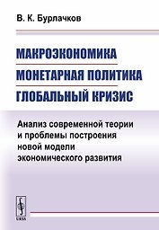 Макроэкономика, монетарная политика, глобальный кризис: Анализ современной теории и проблемы построе
